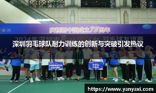 深圳羽毛球队耐力训练的创新与突破引发热议