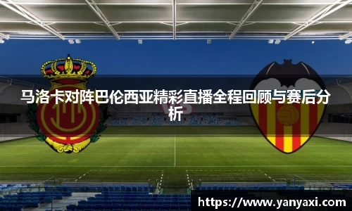 马洛卡对阵巴伦西亚精彩直播全程回顾与赛后分析